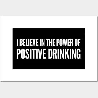 I Believe in the Power of Positive Drinking Posters and Art